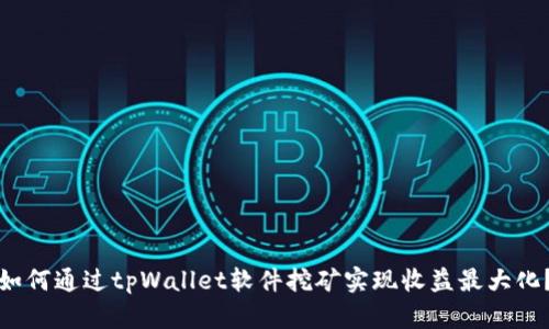 如何通过tpWallet软件挖矿实现收益最大化？