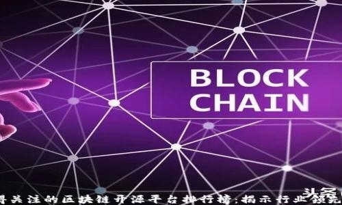 
2023年度最值得关注的区块链开源平台排行榜：揭示行业领先者及其具体成果