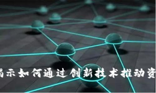 区块链融资平台：揭示如何通过创新技术推动资金流动与投资回报