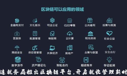 
大连税务局推出区块链平台，开启税收管理新时代