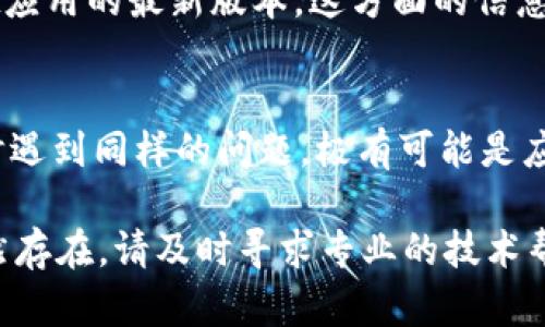 如果你的tpWallet找不到钱包按钮，可以尝试以下几种方法来解决这个问题：

检查应用版本
首先，请确保你的tpWallet应用是最新版本。旧版本的软件可能存在bug或者与新功能不兼容。你可以前往应用商店，检查是否有可用的更新。如果有，更新到最新版本后，重启应用，看看问题是否解决。

重启应用
有时候，简单的重启应用也能解决一些问题。完全关闭tpWallet，然后重新打开。如果按钮仍然不见，尝试清除应用的缓存，方法是进入手机的设置，找到tpWallet，然后选择清除缓存。

检查网络连接
tpWallet需要稳定的互联网连接才能正常加载所有功能。确保你的手机处于良好的网络环境下。如果使用的是Wi-Fi，尝试切换到移动数据，或者反之。如果网络不稳定，可能会导致应用功能无法正常显示。

删除并重新安装应用
如果以上方法没有效果，可以考虑删除tpWallet，然后重新安装。请注意，删除应用可能会导致相关数据丢失，因此在操作前最好备份重要信息。重新安装后，登录账户，检查钱包按钮是否恢复显示。

联系客服支持
如果以上方法均无效，建议联系tpWallet的客户支持。通过官方网站或应用内的“客服”选项找到联系方式，说明你的问题，客服会给出专业的解决方案。

检查设备兼容性
有些旧型号的手机可能与新版本的tpWallet不兼容。确认你的设备能够运行tpWallet应用的最新版本。这方面的信息通常可以在tpWallet的官方网站或者应用商店的描述中找到。

查看用户反馈
在应用商店中查阅其他用户的评价和反馈，看看是否有类似的问题。如果很多用户同时遇到同样的问题，极有可能是应用自身的bug。可以耐心等待开发团队进行修复。同时，也可以跟进用户的解决方案。

以上是一些常见的解决办法，希望能帮助你找回tpWallet中的钱包按钮！如果问题仍然存在，请及时寻求专业的技术帮助。