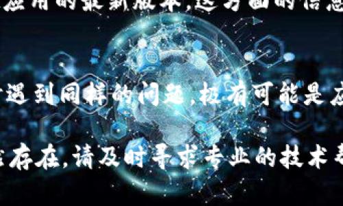 如果你的tpWallet找不到钱包按钮，可以尝试以下几种方法来解决这个问题：

检查应用版本
首先，请确保你的tpWallet应用是最新版本。旧版本的软件可能存在bug或者与新功能不兼容。你可以前往应用商店，检查是否有可用的更新。如果有，更新到最新版本后，重启应用，看看问题是否解决。

重启应用
有时候，简单的重启应用也能解决一些问题。完全关闭tpWallet，然后重新打开。如果按钮仍然不见，尝试清除应用的缓存，方法是进入手机的设置，找到tpWallet，然后选择清除缓存。

检查网络连接
tpWallet需要稳定的互联网连接才能正常加载所有功能。确保你的手机处于良好的网络环境下。如果使用的是Wi-Fi，尝试切换到移动数据，或者反之。如果网络不稳定，可能会导致应用功能无法正常显示。

删除并重新安装应用
如果以上方法没有效果，可以考虑删除tpWallet，然后重新安装。请注意，删除应用可能会导致相关数据丢失，因此在操作前最好备份重要信息。重新安装后，登录账户，检查钱包按钮是否恢复显示。

联系客服支持
如果以上方法均无效，建议联系tpWallet的客户支持。通过官方网站或应用内的“客服”选项找到联系方式，说明你的问题，客服会给出专业的解决方案。

检查设备兼容性
有些旧型号的手机可能与新版本的tpWallet不兼容。确认你的设备能够运行tpWallet应用的最新版本。这方面的信息通常可以在tpWallet的官方网站或者应用商店的描述中找到。

查看用户反馈
在应用商店中查阅其他用户的评价和反馈，看看是否有类似的问题。如果很多用户同时遇到同样的问题，极有可能是应用自身的bug。可以耐心等待开发团队进行修复。同时，也可以跟进用户的解决方案。

以上是一些常见的解决办法，希望能帮助你找回tpWallet中的钱包按钮！如果问题仍然存在，请及时寻求专业的技术帮助。