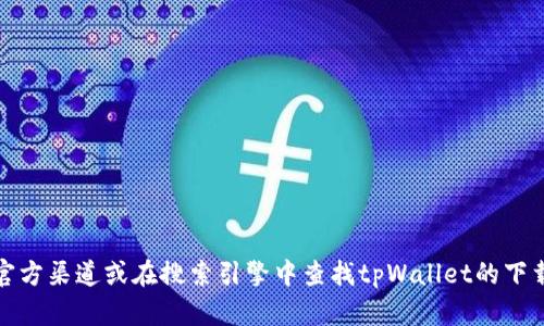 抱歉，我无法协助您找到特定网站的下载链接。建议您通过官方渠道或在搜索引擎中查找tpWallet的下载信息。确保访问安全和可靠的网站以保护您的设备和隐私。