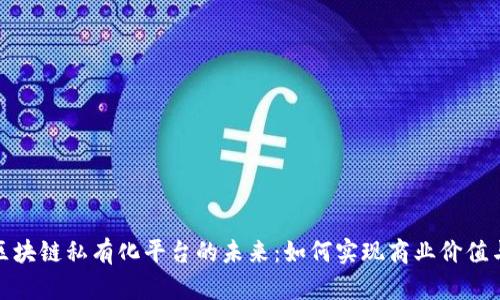 探索国内区块链私有化平台的未来：如何实现商业价值与数据安全