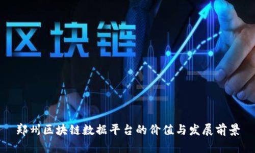 郑州区块链数据平台的价值与发展前景