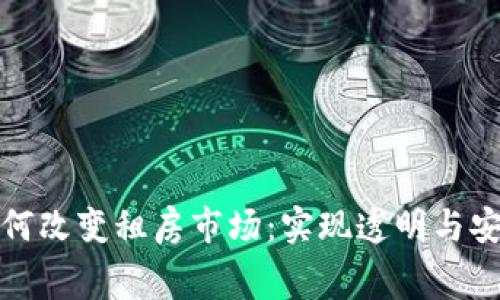 区块链平台如何改变租房市场：实现透明与安全的租赁体验