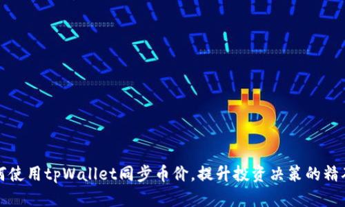 如何使用tpWallet同步币价，提升投资决策的精确度