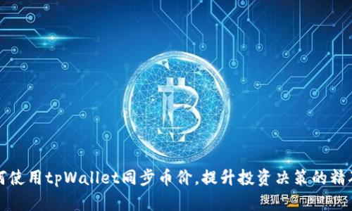 如何使用tpWallet同步币价，提升投资决策的精确度