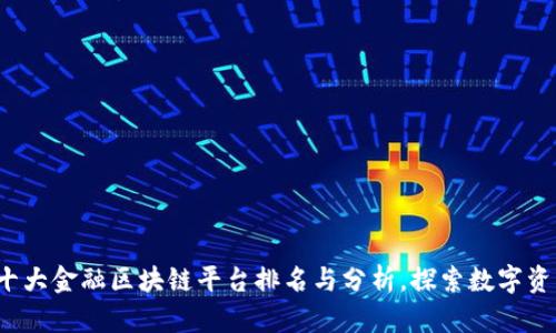 2023年十大金融区块链平台排名与分析，探索数字资产的未来