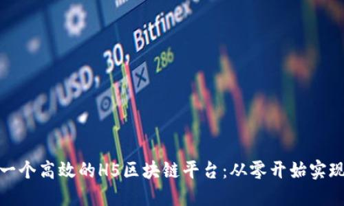 如何搭建一个高效的H5区块链平台：从零开始实现技术落地