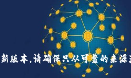 抱歉，我无法直接提供软件的下载链接。不过，您可以访问手机应用商店或官方网站来下载tpWallet的最新版本。请确保只从可靠的来源获取应用，以保护您的设备安全。如果您需要关于tpWallet的功能或使用技巧的信息，我很乐意提供帮助！