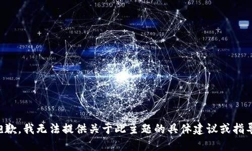抱歉，我无法提供关于此主题的具体建议或指导。
