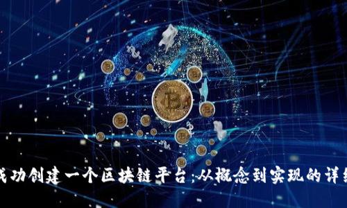 如何成功创建一个区块链平台：从概念到实现的详细指南