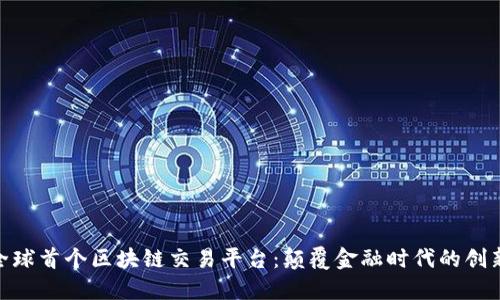 探秘全球首个区块链交易平台：颠覆金融时代的创新机遇