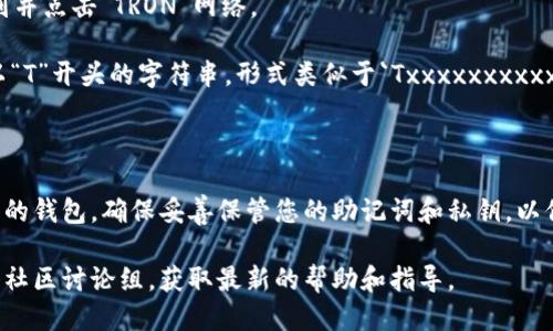 要找到tpWallet的TRC地址，您可以按照以下步骤进行操作：

1. **打开tpWallet应用**：确保您已经下载并安装了tpWallet应用，并在您的设备上打开它。

2. **选择TRON网络**：在tpWallet中，通常有多个区块链网络可供选择。您需要找到并点击“TRON”网络。

3. **查看钱包地址**：在TRON网络界面中，您会看到您的钱包地址。这通常是一个以“T”开头的字符串，形式类似于`Txxxxxxxxxxxxxxxxxxxxxxxxxxxxxx`。您可以点击地址旁边的“复制”按钮，将其复制到剪贴板。

4. **使用钱包地址**：获得TRC地址后，您可以用来接收TRC20代币等。

如果您还没有设置tpWallet，您需要先创建一个新钱包或从其他钱包导入一个既有的钱包。确保妥善保管您的助记词和私钥，以保护您的资产安全。

如果您在寻找特定的功能或操作步骤，可以访问tpWallet的官方支持页面或者相关社区讨论组，获取最新的帮助和指导。