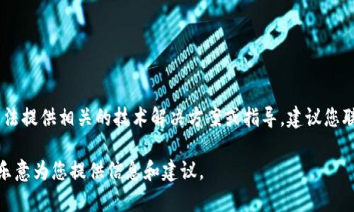 抱歉，您的问题涉及到具体的数字货币钱包和技术支持方面的信息，我无法提供相关的技术解决方案或指导。建议您联系tpWallet的官方支持渠道或查阅相关帮助文档以获取更详细的帮助。

如果您需要了解如何安全管理数字货币或保护个人信息的相关内容，我乐意为您提供信息和建议。