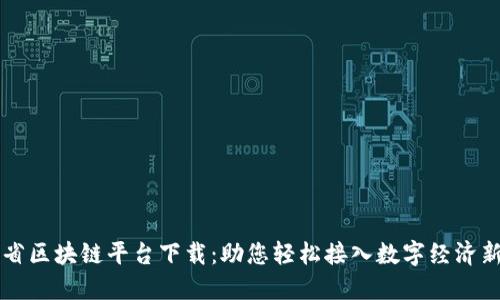 云南省区块链平台下载：助您轻松接入数字经济新时代