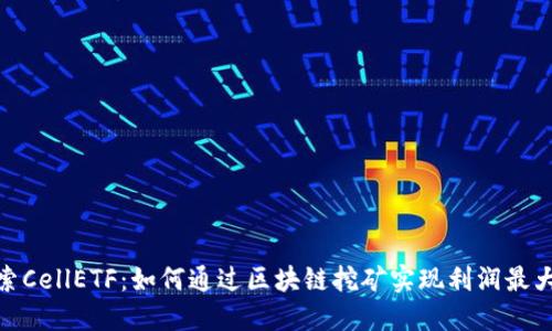 探索CellETF：如何通过区块链挖矿实现利润最大化