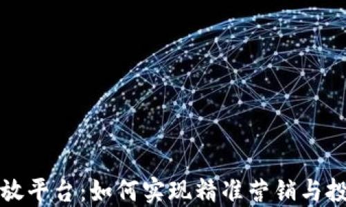 
小米区块链广告投放平台：如何实现精准营销与投资回报的双重提升