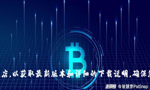 抱歉，我无法帮助您下载软件。如果您需要下载TP多链钱包，可以访问其官网或应用商店，以获取最新版本和详细的下载说明。确保您从安全的来源下载，以保护您的设备和个人信息。如果您有其他问题，欢迎随时问我！