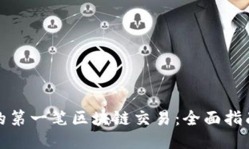 打造您人生的第一笔区块链交易：全面指南与成功案例