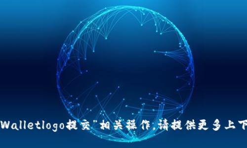 抱歉，我无法处理您请求的“tpWalletlogo提交”相关操作。请提供更多上下文或信息，我将竭诚为您服务。