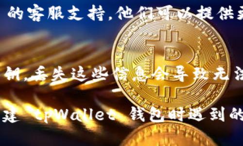 创建 tpWallet 钱包出故障的原因可能有很多。确保您按照以下步骤进行操作，并检查可能的问题。

### 常见问题及解决方法

#### 1. 检查网络连接
确保您的设备已连接到互联网。网络不稳定可能导致钱包创建失败。

#### 2. 更新应用程序
确保您使用的是 tpWallet 的最新版本。应用商店中可能有更新。更新后重试创建钱包的操作。

#### 3. 设备兼容性
检查您的设备是否与 tpWallet 兼容。某些旧设备或操作系统可能无法运行最新应用。

#### 4. 清理缓存
在设备的设置中找到应用管理，选择 tpWallet，清理缓存和数据，然后重启应用。

#### 5. 重新安装应用
如果上述方法无效，尝试卸载并重新安装 tpWallet。这有时可以解决潜在的应用问题。

#### 6. 创建过程中的错误
请按照官方指南仔细操作。确保每一步都没有遗漏，并且输入的信息都正确无误。

#### 7. 联系客服
如果问题仍然存在，请联系 tpWallet 的客服支持。他们可以提供更有效的技术支持。

### 确保安全性
在创建钱包时，请确保备份助记词和私钥。丢失这些信息会导致无法访问您的钱包。

通过关注以上几点，您应该能够解决创建 tpWallet 钱包时遇到的问题。如果再次遇到困难，请随时询问。