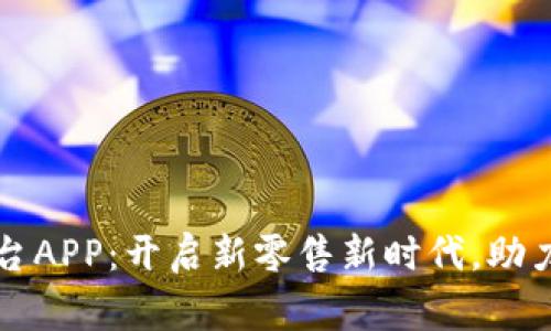 贵人区块链电商平台APP：开启新零售新时代，助力商家实现业绩爆发