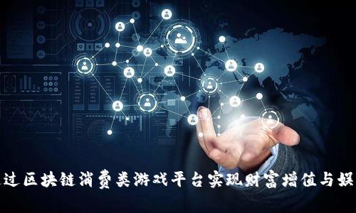 如何通过区块链消费类游戏平台实现财富增值与娱乐双赢