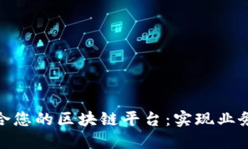 如何选择适合您的区块链平台：实现业务成功的关键