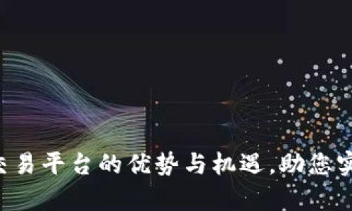 探索Z网区块链交易平台的优势与机遇，助您实现投资财富增值