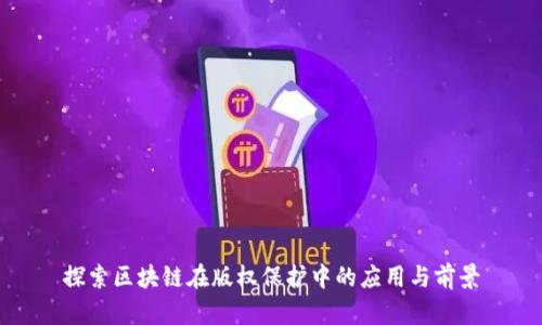 探索区块链在版权保护中的应用与前景