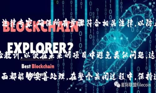 关闭区块链支付平台涉及多个步骤和考虑因素，具体取决于平台的性质、规模以及相关法规。以下是一个建议的步骤指南，但请注意，这并不是法律建议，具体操作应根据实际情况和相关法规进行调整。

1. 确定关闭的原因
在决定关闭区块链支付平台之前，首先要明确关闭的原因。这可能包括财务问题、市场竞争压力、法律和合规方面的挑战，或者是战略调整。了解关闭的原因可以帮助您在后续步骤中做出明智的决策。

2. 通知利益相关者
一旦决定关闭平台，及时通知所有利益相关者是非常重要的。这包括员工、用户、投资者和合作伙伴。透明的沟通可以帮助维持关系，并能够减少可能的法律风险。

3. 处理用户资产
如果平台上有用户资金或资产，确保用户能够安全地取回他们的资金是至关重要的。制定一套清晰的退款流程，并确保这一过程透明、公正。考虑到区块链的不可逆性，必须仔细处理所有资金转移。

4. 进行技术关闭
技术上关闭平台需要执行一系列操作。这包括关闭服务器、取消智能合约、撤销用户访问权限等。确保数据的安全和用户隐私是这一过程的重中之重。

5. 遵从法律和合规要求
各个国家和地区对于支付平台的关闭有不同的法律和合规要求。在关闭平台之前，务必咨询法律专家，确保所有步骤符合相关法律，以防止未来的法律纠纷。

6. 进行总结和评估
在平台正式关闭后，进行一次全面的总结和评估是非常有价值的。分析关闭的原因，总结经验教训，以便在未来的项目中避免类似问题。这对于公司未来的发展和战略调整有很大的帮助。

关闭区块链支付平台并不是一件容易的事情，必须认真对待每一个细节，以确保所有相关方面都能够妥善处理。在整个关闭过程中，保持透明和良好的沟通，能够帮助您更好地维护与利益相关者的关系，并为未来的发展铺平道路。