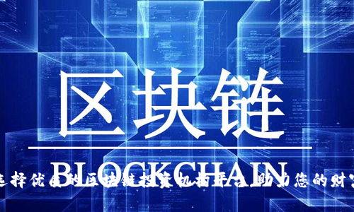如何选择优质的区块链投资机构平台，助力您的财富增长
