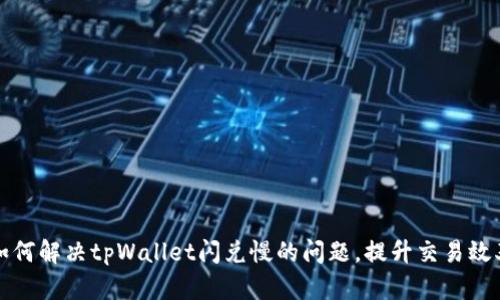 如何解决tpWallet闪兑慢的问题，提升交易效率