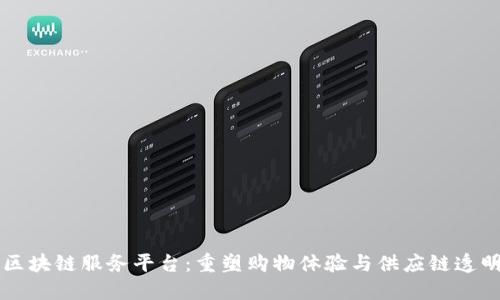 中国电商区块链服务平台：重塑购物体验与供应链透明度的未来