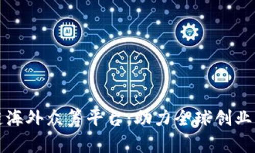 揭秘区块链海外众筹平台：助力全球创业者实现梦想