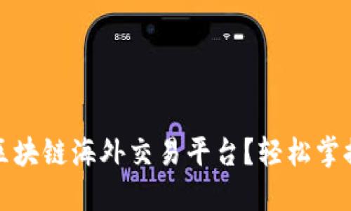 如何选择最适合你的区块链海外交易平台？轻松掌握交易技巧与投资策略