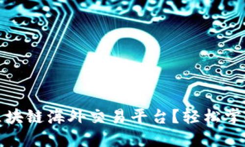 如何选择最适合你的区块链海外交易平台？轻松掌握交易技巧与投资策略