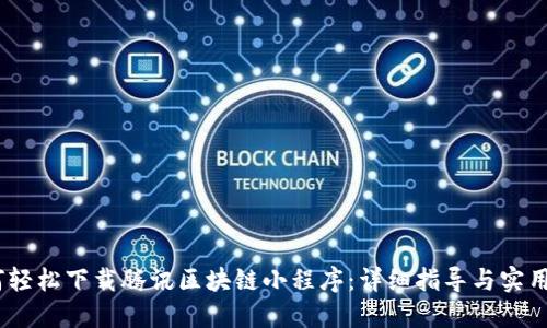 :如何轻松下载腾讯区块链小程序：详细指导与实用技巧