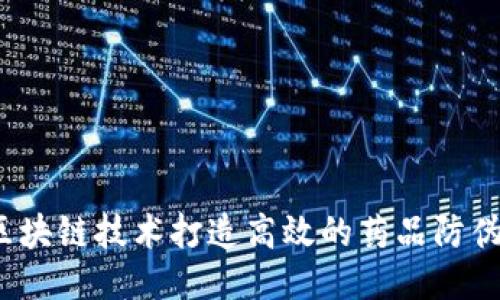 如何通过区块链技术打造高效的药品防伪追溯平台？