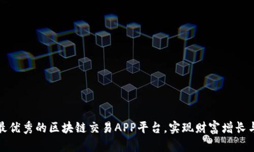 如何选择最优秀的区块链交易APP平台，实现财富增长与投资便利
