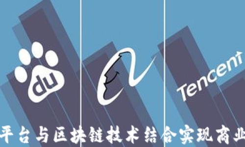 
如何云服务平台与区块链技术结合实现商业价值最大化