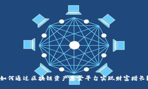 如何通过区块链资产基金平台实现财富增长？