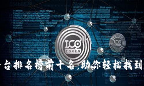 区块链筛选平台排名榜前十名：助你轻松找到最佳投资机会