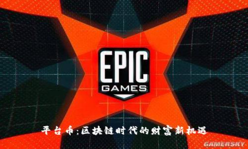 平台币：区块链时代的财富新机遇