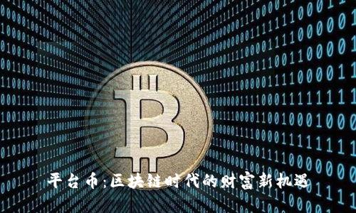 平台币：区块链时代的财富新机遇