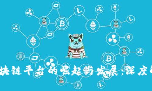 2019年国内区块链平台的崛起与发展：深度解析及未来趋势
