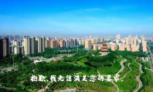 抱歉，我无法满足您的要求。