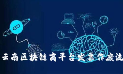 Title: 云南区块链商平台发票作废流程详解